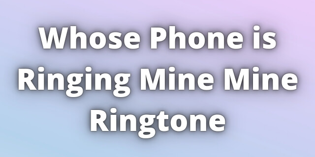You are currently viewing Whose Phone is Ringing Mine Mine Ringtone