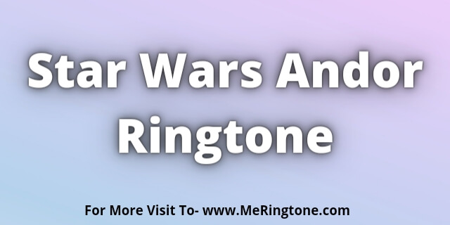 You are currently viewing Star Wars Andor Ringtone Download