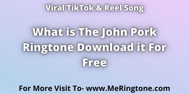 Read more about the article What is The John Pork Ringtone Download