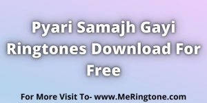 Read more about the article Pyari Samajh Gayi Ringtone Download For Free